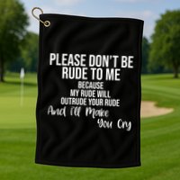 Please Dont Be Rude To Me Ill Make You Cry Funny Golf Towel