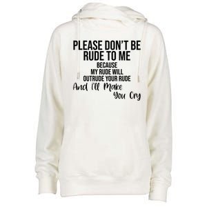 Please Dont Be Rude To Me Ill Make You Cry Funny Womens Funnel Neck Pullover Hood