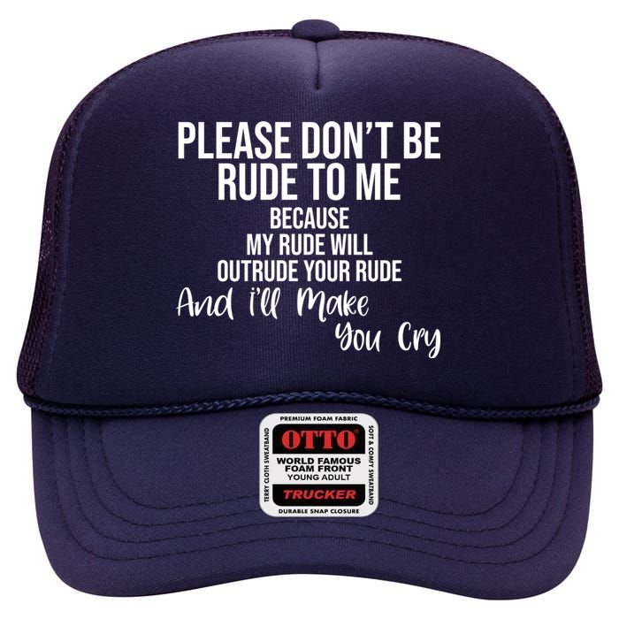 Please Dont Be Rude To Me Ill Make You Cry Funny High Crown Mesh Back Trucker Hat