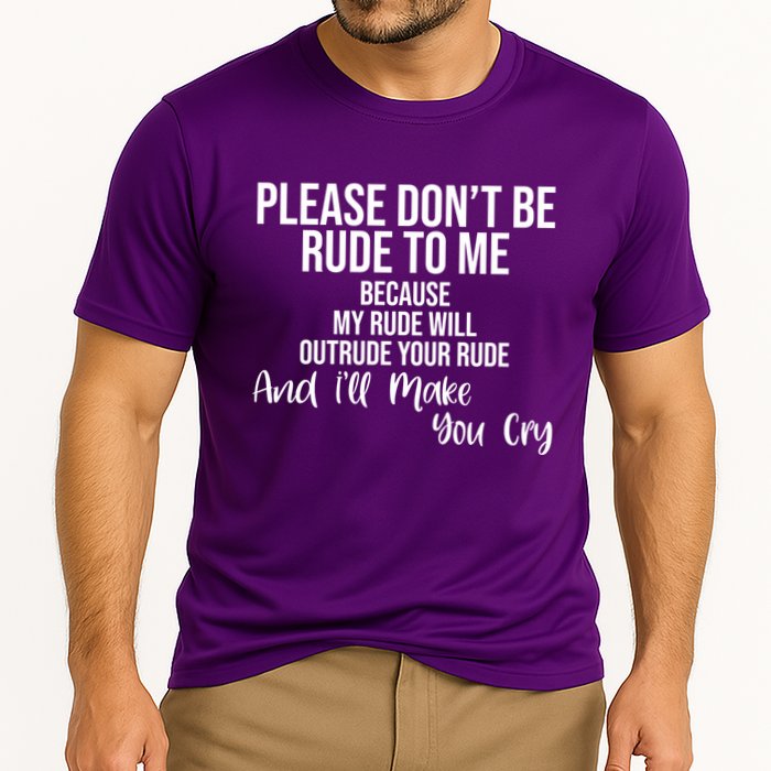 Please Dont Be Rude To Me Ill Make You Cry Funny Performance Shirt