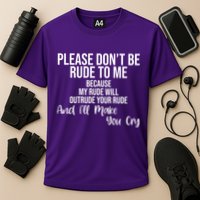 Please Dont Be Rude To Me Ill Make You Cry Funny Performance Shirt
