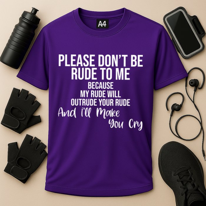 Please Dont Be Rude To Me Ill Make You Cry Funny Performance Shirt