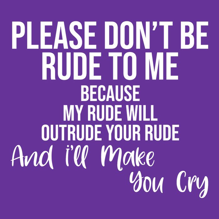 Please Dont Be Rude To Me Ill Make You Cry Funny Performance Shirt