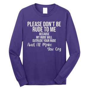 Please Dont Be Rude To Me Ill Make You Cry Funny Long Sleeve Shirt