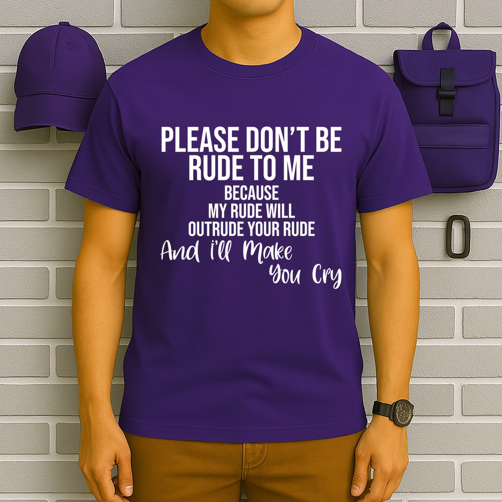 Please Dont Be Rude To Me Ill Make You Cry Funny T-Shirt