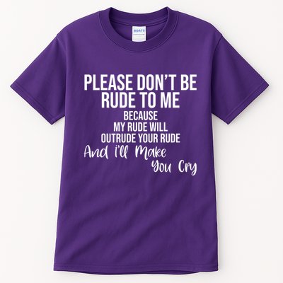 Please Dont Be Rude To Me Ill Make You Cry Funny Tall T-Shirt