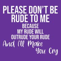 Please Dont Be Rude To Me Ill Make You Cry Funny Button