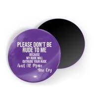 Please Dont Be Rude To Me Ill Make You Cry Funny Magnet