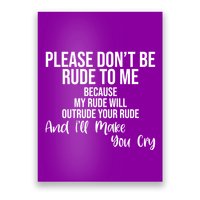 Please Dont Be Rude To Me Ill Make You Cry Funny Poster
