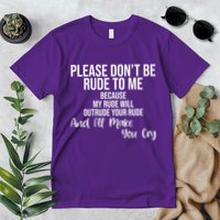 Please Dont Be Rude To Me Ill Make You Cry Funny Premium T-Shirt