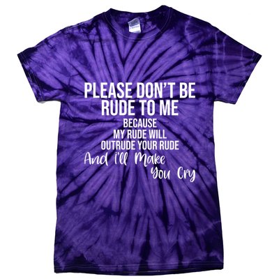 Please Dont Be Rude To Me Ill Make You Cry Funny Tie-Dye T-Shirt