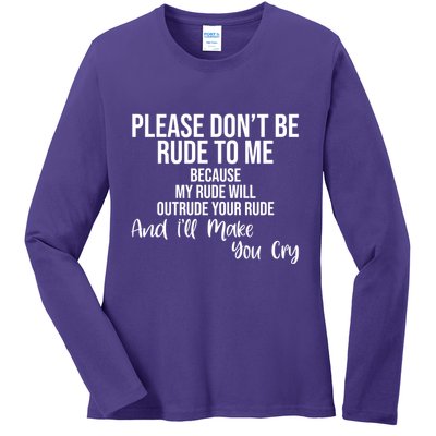 Please Dont Be Rude To Me Ill Make You Cry Funny Ladies Long Sleeve Shirt