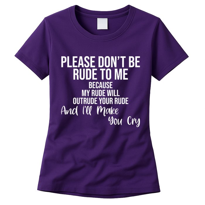 Please Dont Be Rude To Me Ill Make You Cry Funny Womens T-Shirt