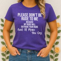 Please Dont Be Rude To Me Ill Make You Cry Funny Womens T-Shirt