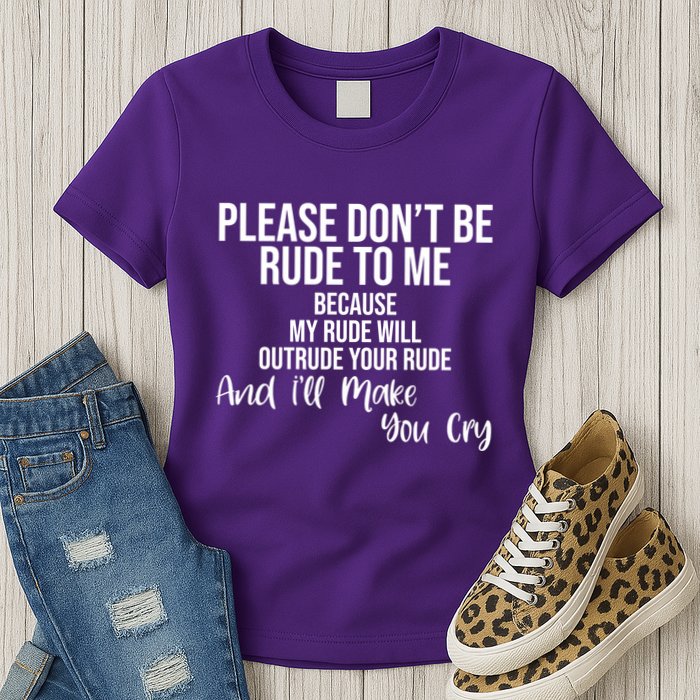 Please Dont Be Rude To Me Ill Make You Cry Funny Womens T-Shirt