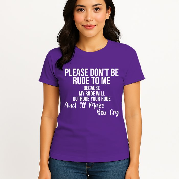 Please Dont Be Rude To Me Ill Make You Cry Funny Womens T-Shirt