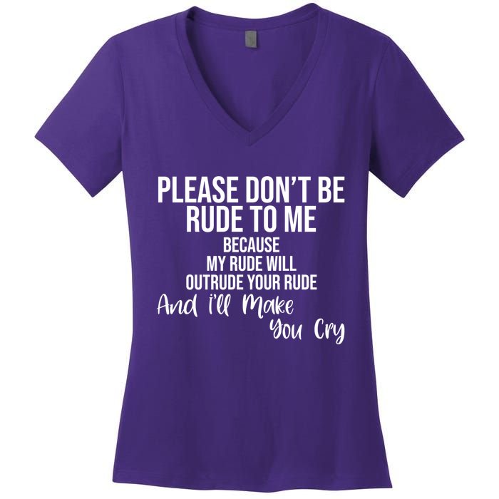 Please Dont Be Rude To Me Ill Make You Cry Funny Women's V-Neck T-Shirt