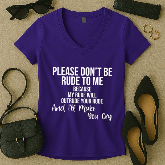 Please Dont Be Rude To Me Ill Make You Cry Funny Women's V-Neck T-Shirt
