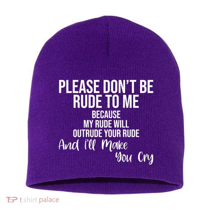 Please Dont Be Rude To Me Ill Make You Cry Funny Short Acrylic Beanie