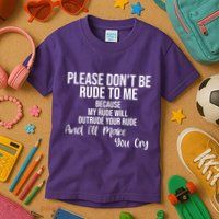 Please Dont Be Rude To Me Ill Make You Cry Funny Kids T-Shirt