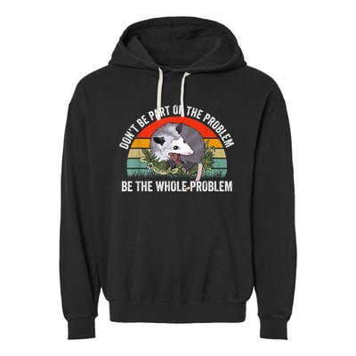 Possum Don't Be Part Of The Problem Be The Whole Problem Garment-Dyed Fleece Hoodie