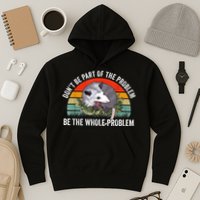 Possum Don't Be Part Of The Problem Be The Whole Problem Hoodie