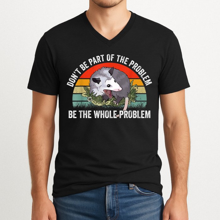 Possum Don't Be Part Of The Problem Be The Whole Problem V-Neck T-Shirt