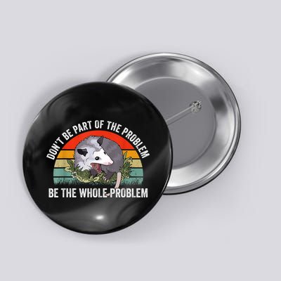 Possum Don't Be Part Of The Problem Be The Whole Problem Button