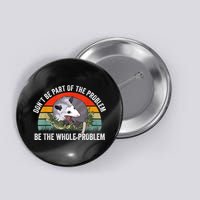 Possum Don't Be Part Of The Problem Be The Whole Problem Button