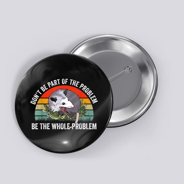 Possum Don't Be Part Of The Problem Be The Whole Problem Button
