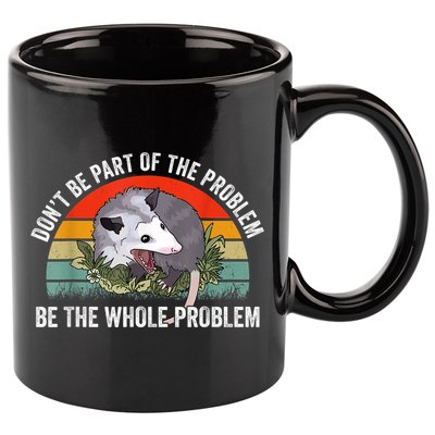 Possum Don't Be Part Of The Problem Be The Whole Problem 11oz C Handle Ceramic Mug