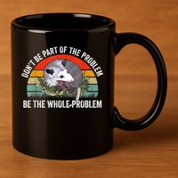 Possum Don't Be Part Of The Problem Be The Whole Problem 11oz C Handle Ceramic Mug