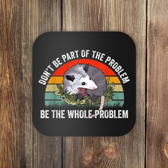 Possum Don't Be Part Of The Problem Be The Whole Problem Coaster