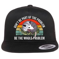 Possum Don't Be Part Of The Problem Be The Whole Problem Flatbill Hat