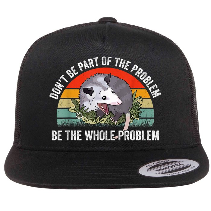 Possum Don't Be Part Of The Problem Be The Whole Problem Flatbill Hat