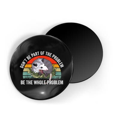 Possum Don't Be Part Of The Problem Be The Whole Problem Magnet