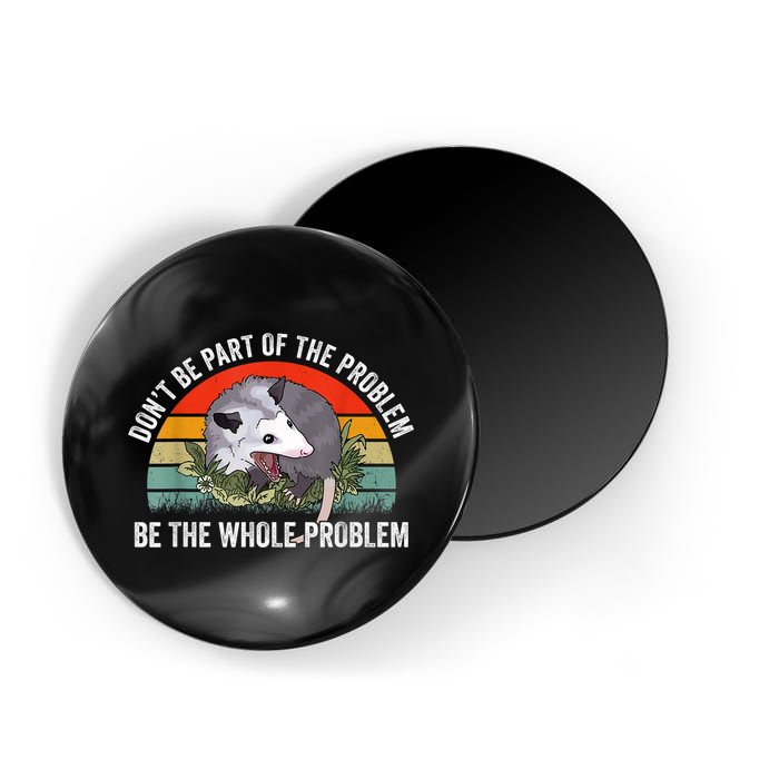 Possum Don't Be Part Of The Problem Be The Whole Problem Magnet