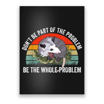 Possum Don't Be Part Of The Problem Be The Whole Problem Poster