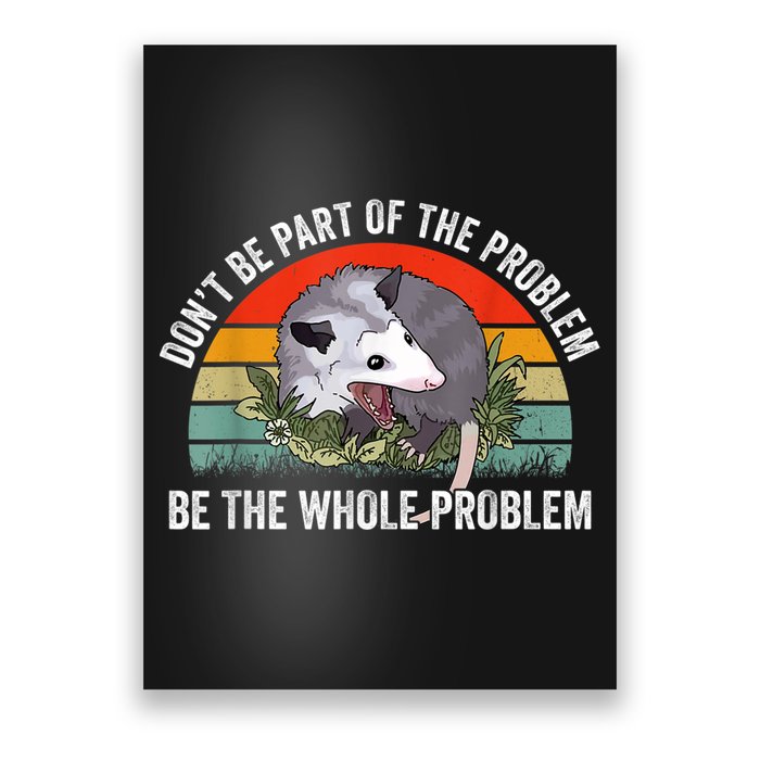 Possum Don't Be Part Of The Problem Be The Whole Problem Poster