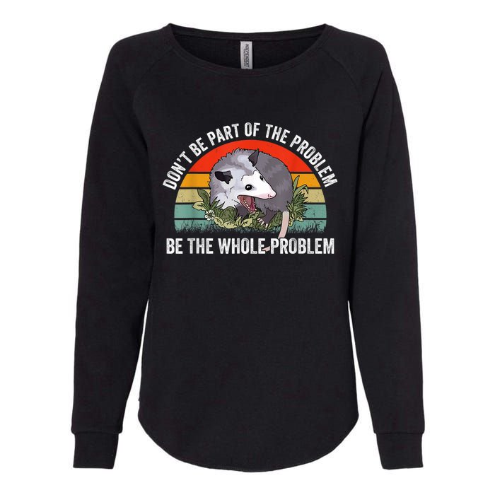 Possum Don't Be Part Of The Problem Be The Whole Problem Womens California Wash Sweatshirt