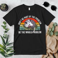 Possum Don't Be Part Of The Problem Be The Whole Problem Premium T-Shirt