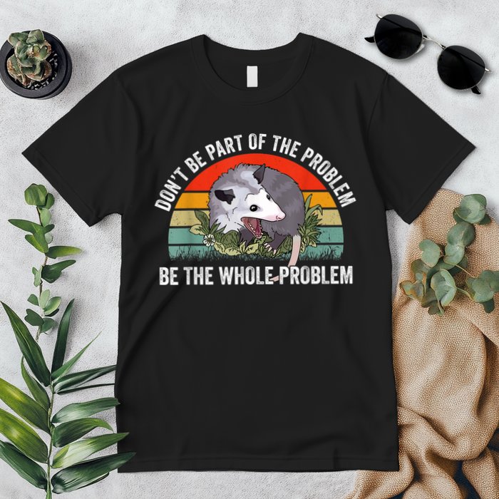 Possum Don't Be Part Of The Problem Be The Whole Problem Premium T-Shirt