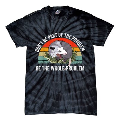 Possum Don't Be Part Of The Problem Be The Whole Problem Tie-Dye T-Shirt