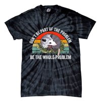 Possum Don't Be Part Of The Problem Be The Whole Problem Tie-Dye T-Shirt