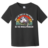 Possum Don't Be Part Of The Problem Be The Whole Problem Toddler T-Shirt