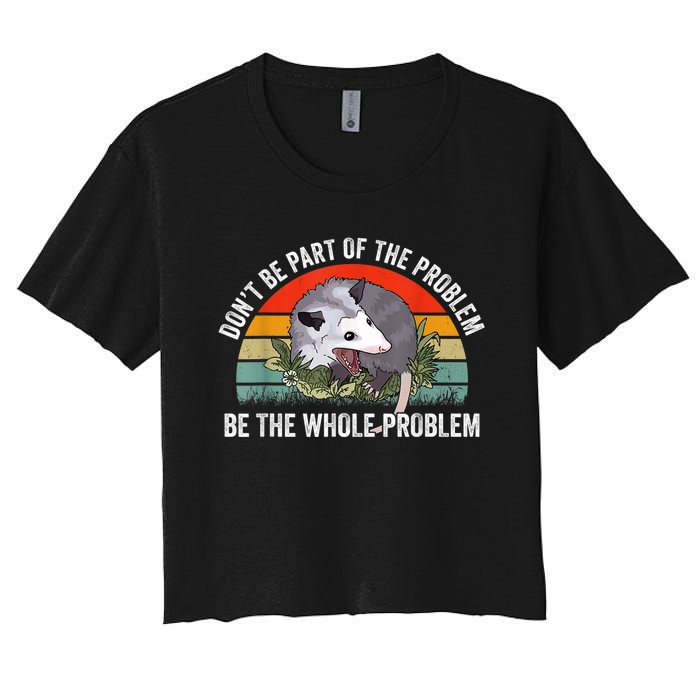 Possum Don't Be Part Of The Problem Be The Whole Problem Women's Crop Top Tee