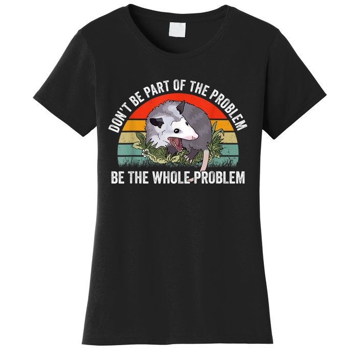 Possum Don't Be Part Of The Problem Be The Whole Problem Women's T-Shirt