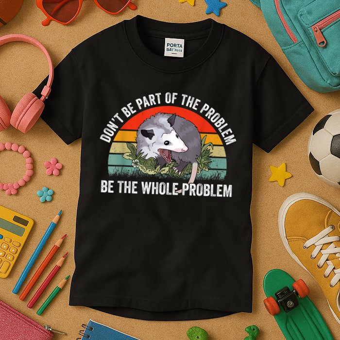 Possum Don't Be Part Of The Problem Be The Whole Problem Kids T-Shirt