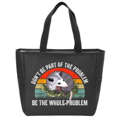 Possum Don't Be Part Of The Problem Be The Whole Problem Zip Tote Bag