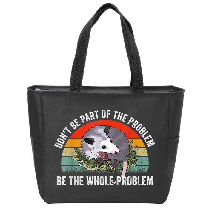 Possum Don't Be Part Of The Problem Be The Whole Problem Zip Tote Bag